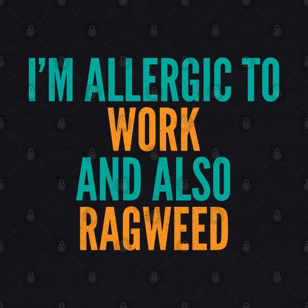 I'm Allergic To Work and Also Ragweed by Commykaze